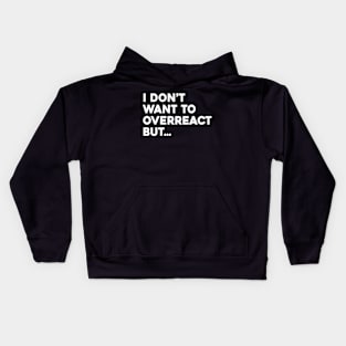 I Don't Want To Overreact But Kids Hoodie